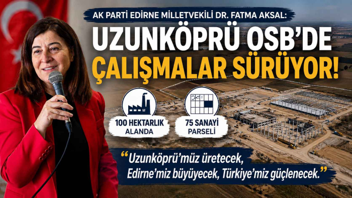 AK Parti’li Aksal, Uzunköprü OSB için konuştu: Uzunköprü’müz üretecek, Edirne'miz büyüyecek