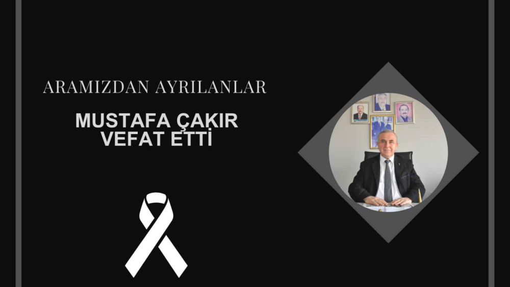 Mustafa Çakır vefat etti